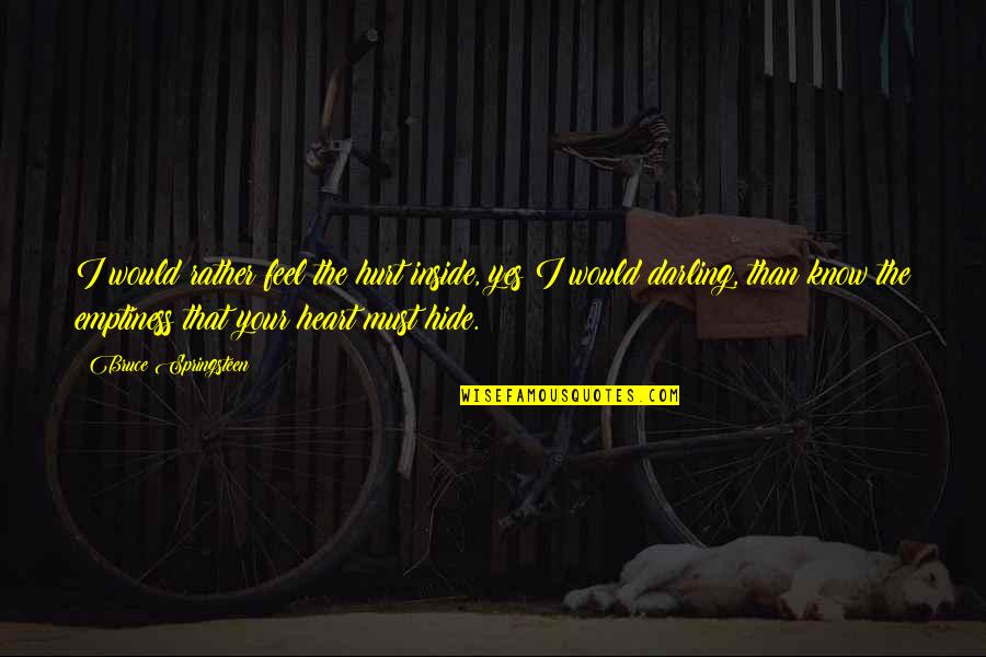 Bunzl Plc Quotes By Bruce Springsteen: I would rather feel the hurt inside, yes Bunzl Plc Quotes By Bruce Springsteen: I would rather feel the hurt inside, yes