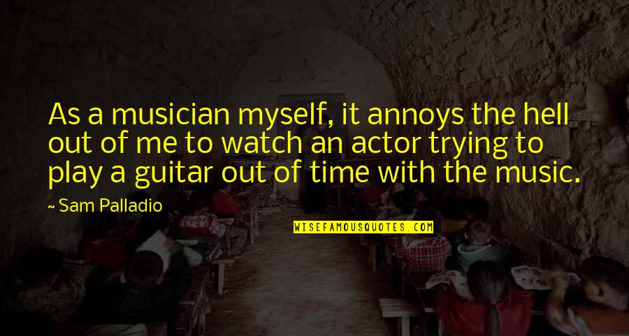 Bunzl Plc Quotes By Sam Palladio: As a musician myself, it annoys the hell Bunzl Plc Quotes By Sam Palladio: As a musician myself, it annoys the hell