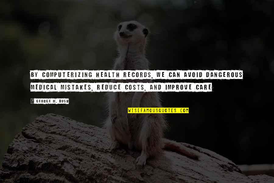 Buohl Quotes By George W. Bush: By computerizing health records, we can avoid dangerous Buohl Quotes By George W. Bush: By computerizing health records, we can avoid dangerous