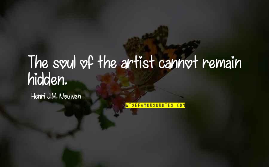 Buohl Quotes By Henri J.M. Nouwen: The soul of the artist cannot remain hidden.