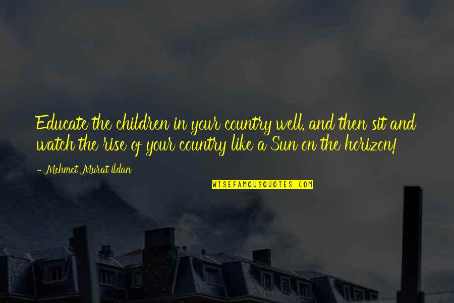 Buohl Quotes By Mehmet Murat Ildan: Educate the children in your country well, and Buohl Quotes By Mehmet Murat Ildan: Educate the children in your country well, and