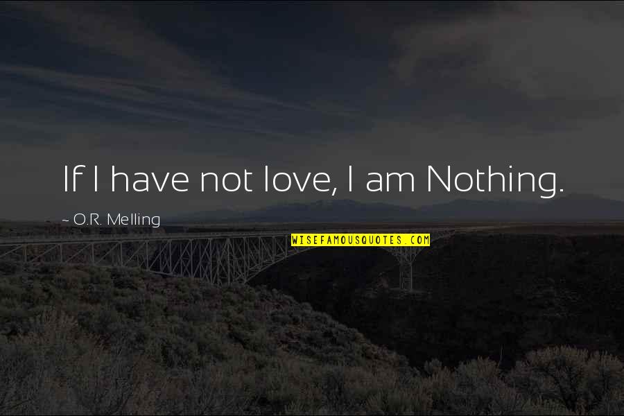 Buon Lunedi Quotes By O.R. Melling: If I have not love, I am Nothing.