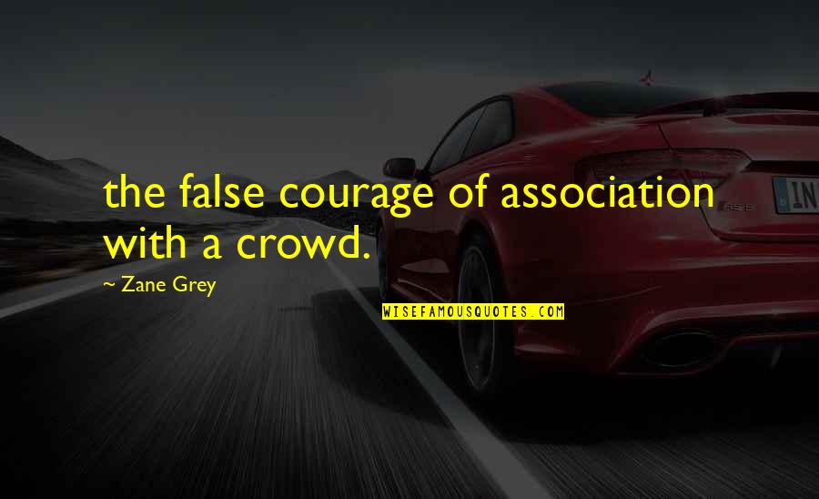 Buon Lunedi Quotes By Zane Grey: the false courage of association with a crowd.