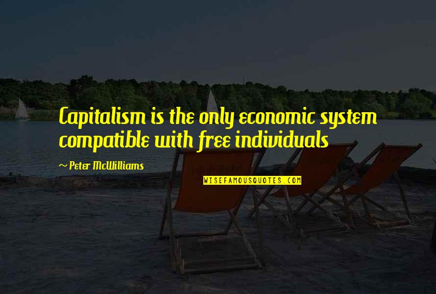 Buon Vino Walnut Quotes By Peter McWilliams: Capitalism is the only economic system compatible with