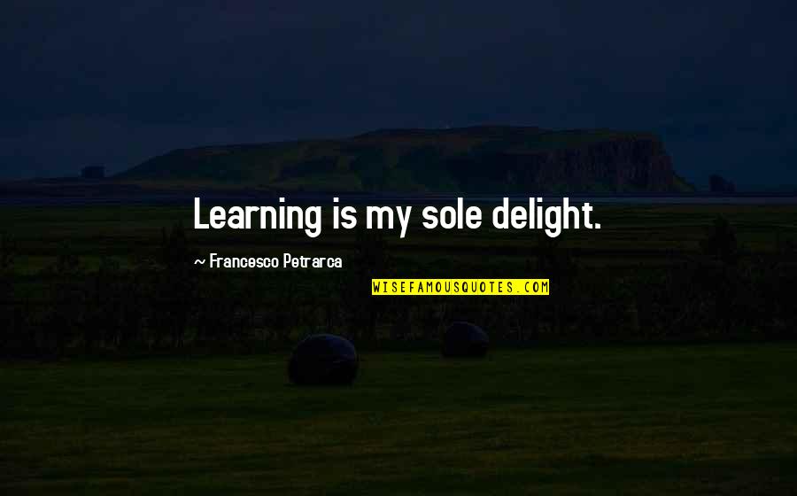 Buona Via Horsham Quotes By Francesco Petrarca: Learning is my sole delight.