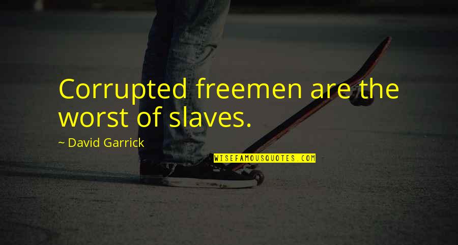 Buonadonna Group Quotes By David Garrick: Corrupted freemen are the worst of slaves. Buonadonna Group Quotes By David Garrick: Corrupted freemen are the worst of slaves.