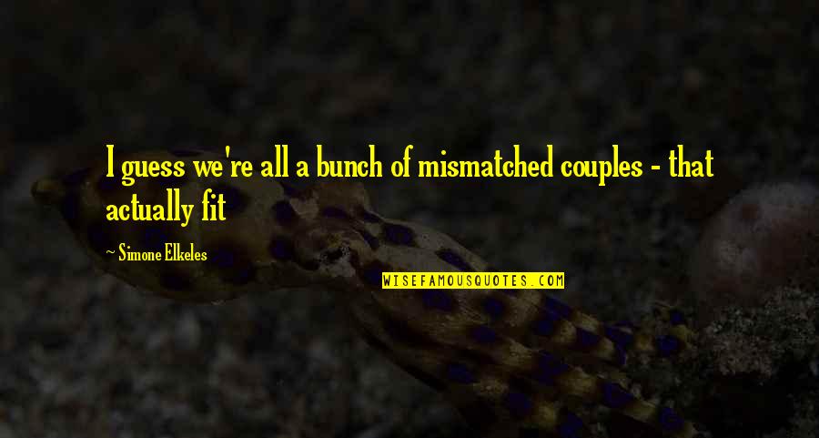 Buonapartes Quotes By Simone Elkeles: I guess we're all a bunch of mismatched