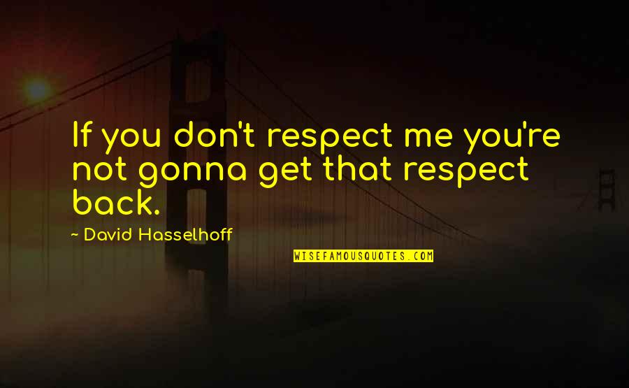 Buonarroti Michelangelo Quotes By David Hasselhoff: If you don't respect me you're not gonna Buonarroti Michelangelo Quotes By David Hasselhoff: If you don't respect me you're not gonna