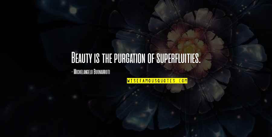 Buonarroti Michelangelo Quotes By Michelangelo Buonarroti: Beauty is the purgation of superfluities. Buonarroti Michelangelo Quotes By Michelangelo Buonarroti: Beauty is the purgation of superfluities.