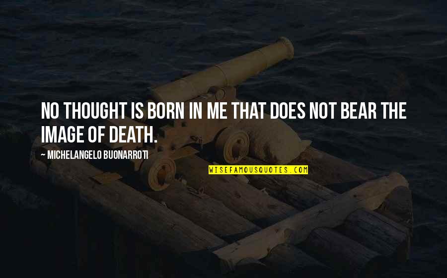 Buonarroti Quotes By Michelangelo Buonarroti: No thought is born in me that does