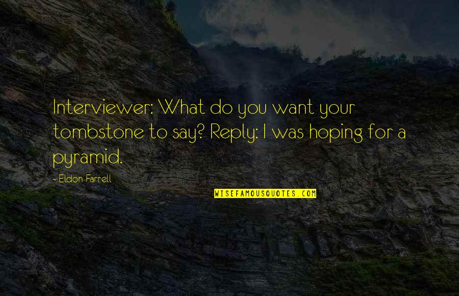 Buonauro Origin Quotes By Eldon Farrell: Interviewer: What do you want your tombstone to Buonauro Origin Quotes By Eldon Farrell: Interviewer: What do you want your tombstone to