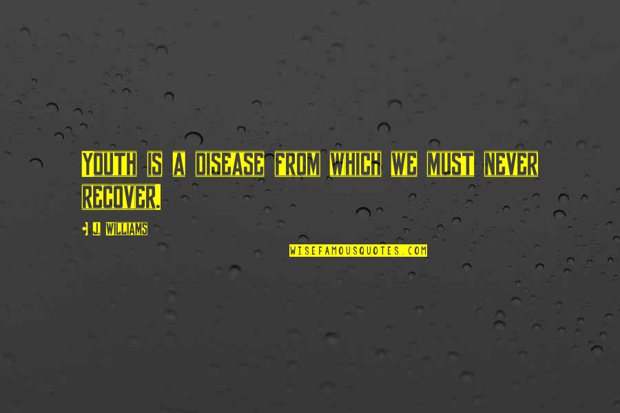 Buonauro Origin Quotes By J. Williams: Youth is a disease from which we must Buonauro Origin Quotes By J. Williams: Youth is a disease from which we must