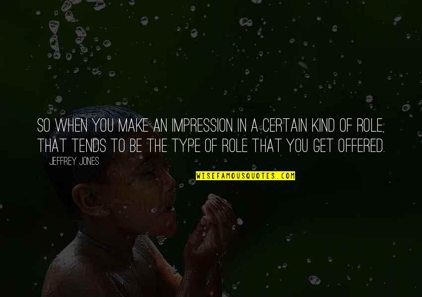 Buoncristiani Opc Quotes By Jeffrey Jones: So when you make an impression in a Buoncristiani Opc Quotes By Jeffrey Jones: So when you make an impression in a