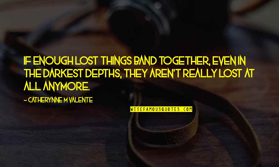 Buondonno Vini Quotes By Catherynne M Valente: if enough lost things band together, even in