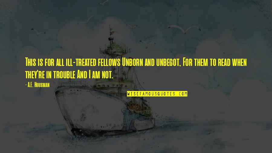 Buone Feste Quotes By A.E. Housman: This is for all ill-treated fellows Unborn and Buone Feste Quotes By A.E. Housman: This is for all ill-treated fellows Unborn and