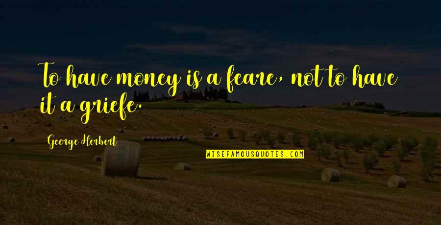Buong Pamilya Quotes By George Herbert: To have money is a feare, not to