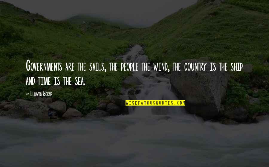 Buong Pamilya Quotes By Ludwig Borne: Governments are the sails, the people the wind,