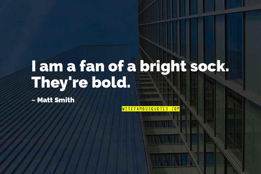 Buong Pamilya Quotes By Matt Smith: I am a fan of a bright sock.