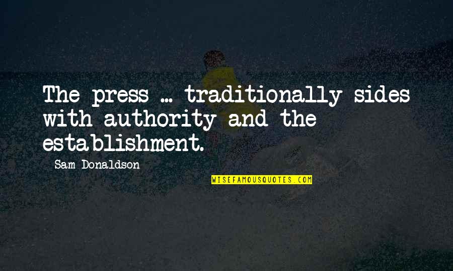 Buongiorno Italia Quotes By Sam Donaldson: The press ... traditionally sides with authority and