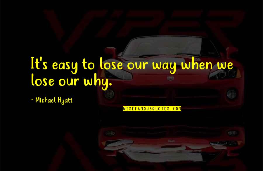 Buoniconti Foundation Quotes By Michael Hyatt: It's easy to lose our way when we Buoniconti Foundation Quotes By Michael Hyatt: It's easy to lose our way when we