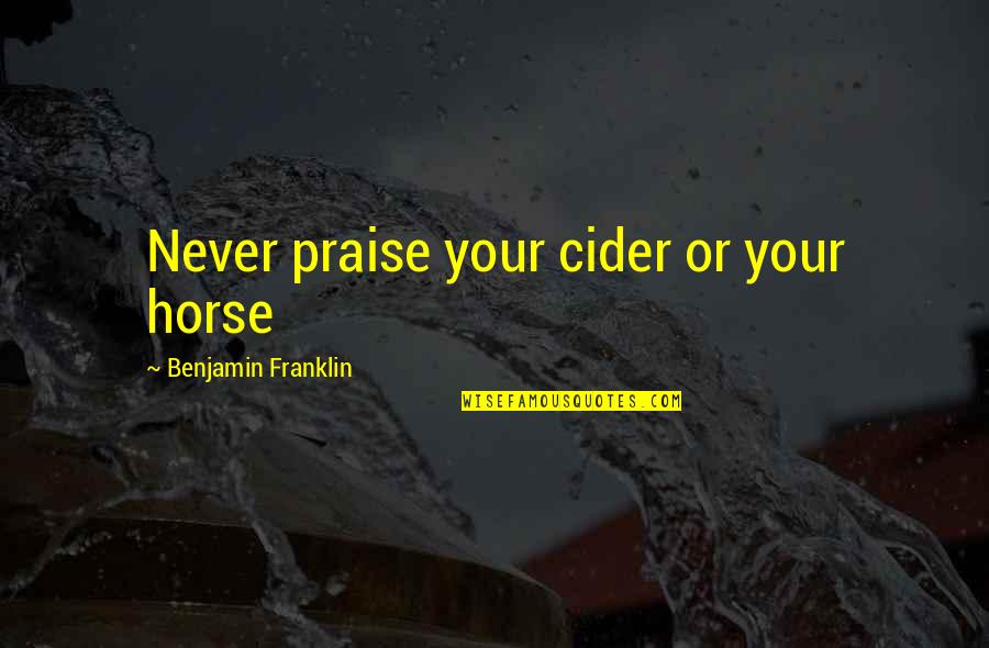 Buonopane Obituary Quotes By Benjamin Franklin: Never praise your cider or your horse Buonopane Obituary Quotes By Benjamin Franklin: Never praise your cider or your horse