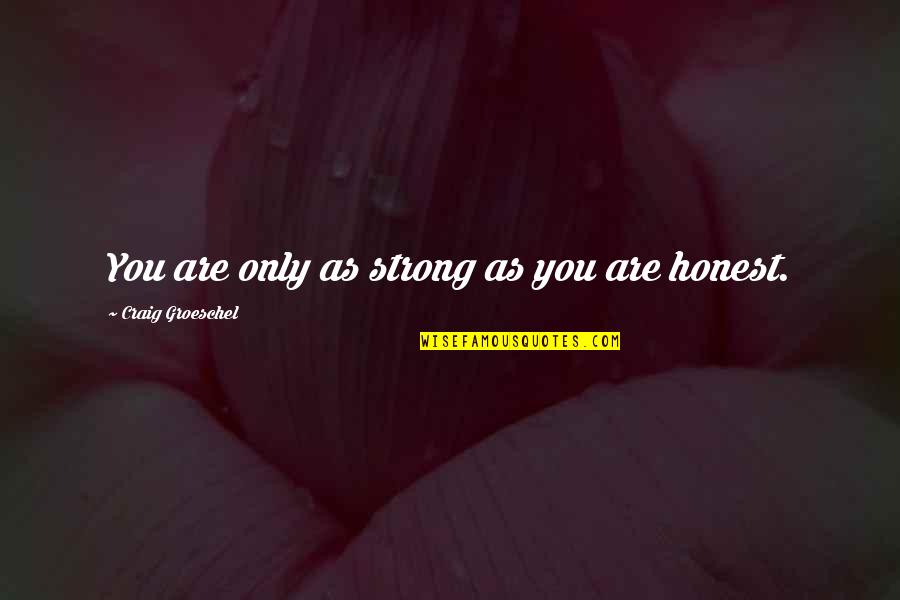 Buonopane Obituary Quotes By Craig Groeschel: You are only as strong as you are Buonopane Obituary Quotes By Craig Groeschel: You are only as strong as you are