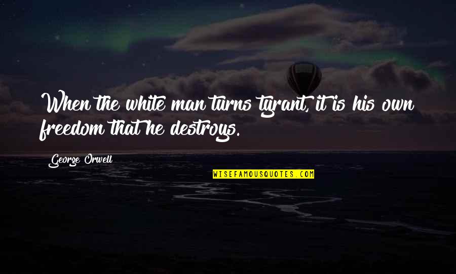 Buonorotti Quotes By George Orwell: When the white man turns tyrant, it is