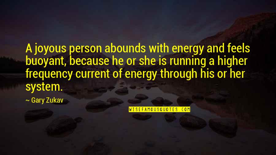 Buoyant Quotes By Gary Zukav: A joyous person abounds with energy and feels