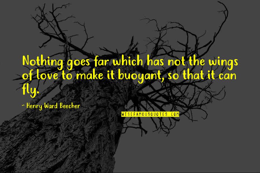 Buoyant Quotes By Henry Ward Beecher: Nothing goes far which has not the wings
