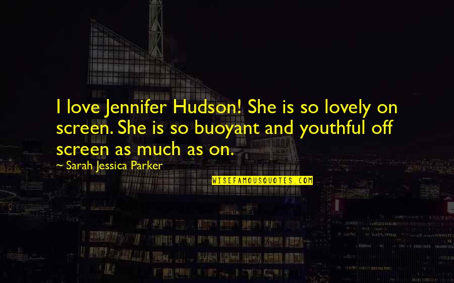 Buoyant Quotes By Sarah Jessica Parker: I love Jennifer Hudson! She is so lovely
