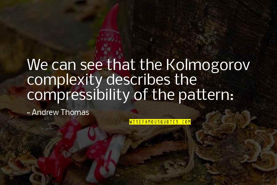 Buoyant Tune Quotes By Andrew Thomas: We can see that the Kolmogorov complexity describes Buoyant Tune Quotes By Andrew Thomas: We can see that the Kolmogorov complexity describes