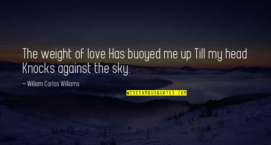 Buoyed Quotes By William Carlos Williams: The weight of love Has buoyed me up