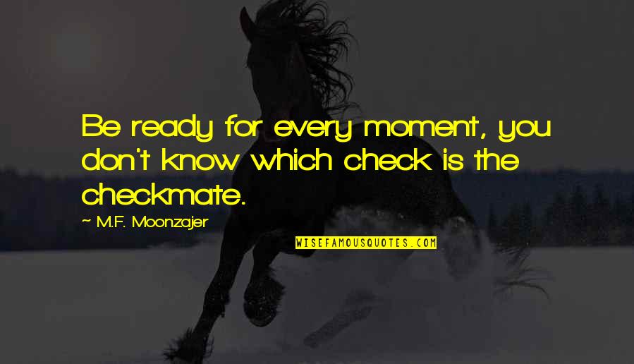 Buoying A Structure Quotes By M.F. Moonzajer: Be ready for every moment, you don't know