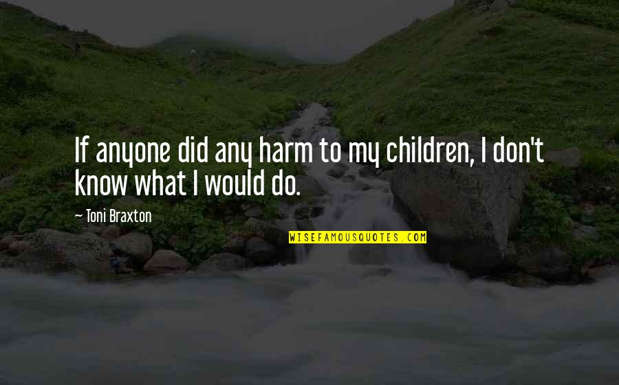 Buoying Def Quotes By Toni Braxton: If anyone did any harm to my children,