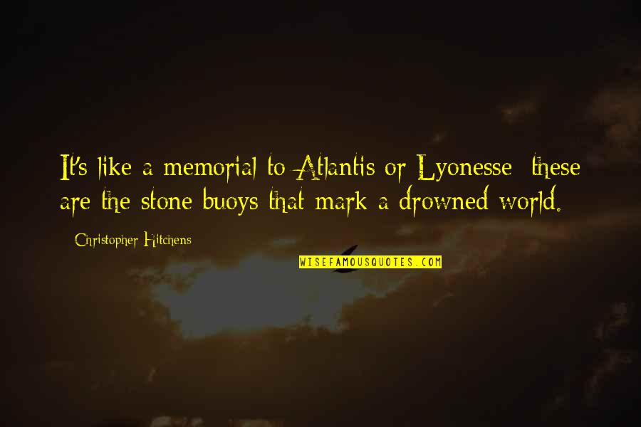 Buoys Quotes By Christopher Hitchens: It's like a memorial to Atlantis or Lyonesse: