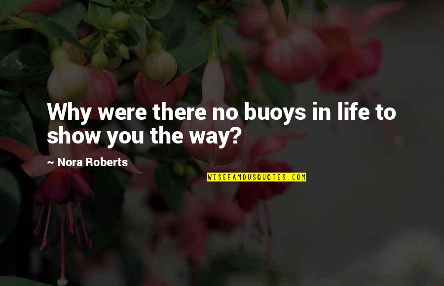 Buoys Quotes By Nora Roberts: Why were there no buoys in life to