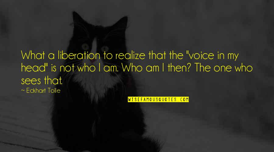 Bupati Klaten Quotes By Eckhart Tolle: What a liberation to realize that the "voice Bupati Klaten Quotes By Eckhart Tolle: What a liberation to realize that the "voice