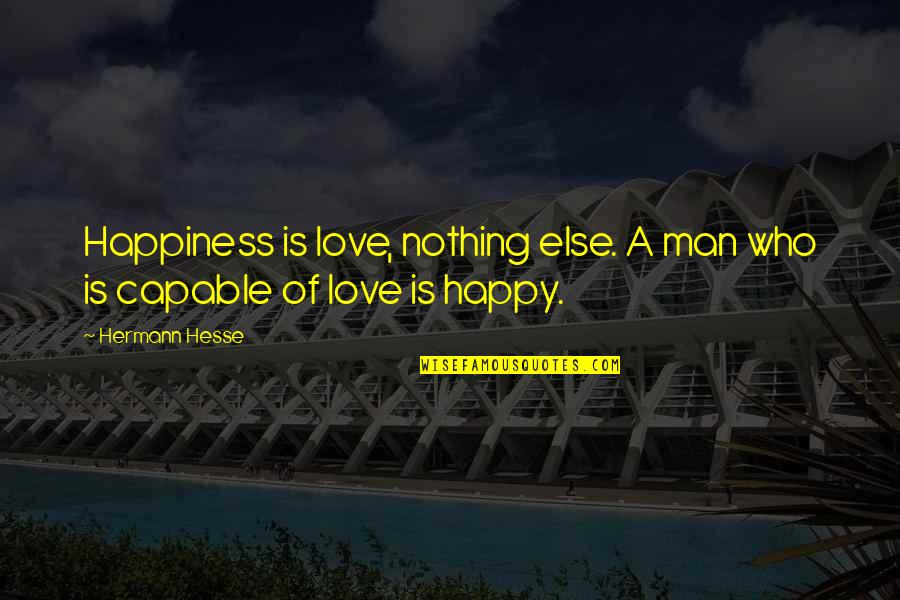 Buque De Flores Quotes By Hermann Hesse: Happiness is love, nothing else. A man who
