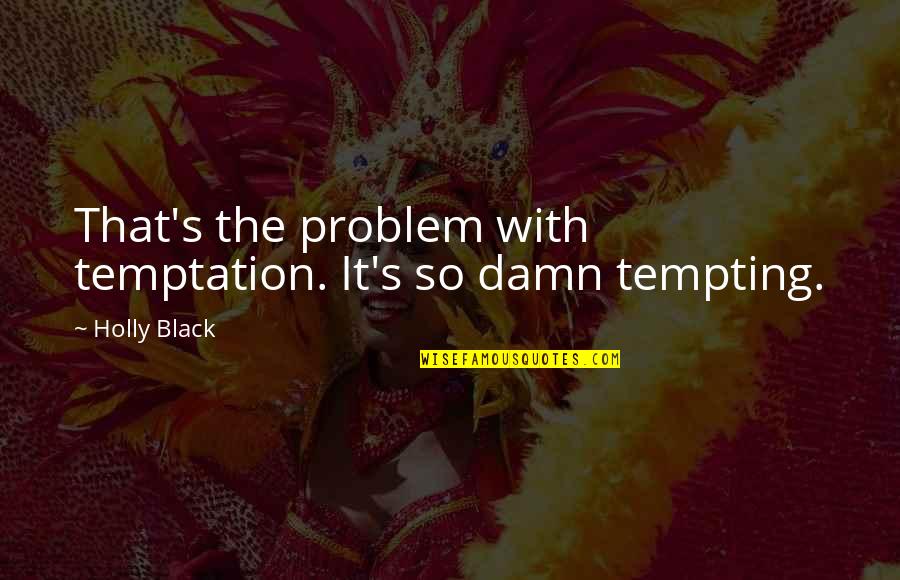 Buquet And Leblanc Quotes By Holly Black: That's the problem with temptation. It's so damn