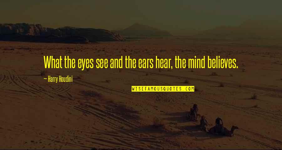 Bura Mat Dekho Quotes By Harry Houdini: What the eyes see and the ears hear,