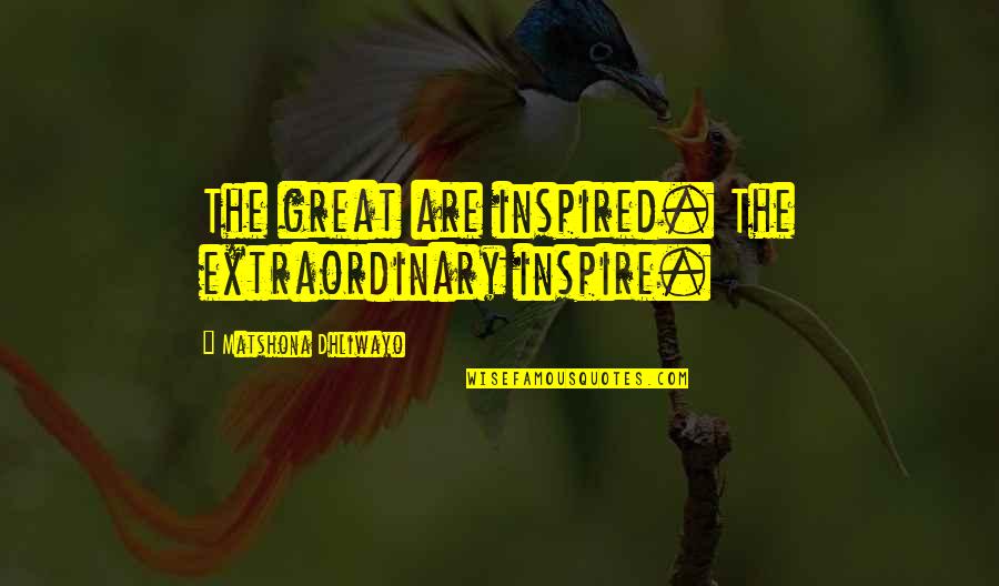 Bura Sapna Quotes By Matshona Dhliwayo: The great are inspired. The extraordinary inspire.