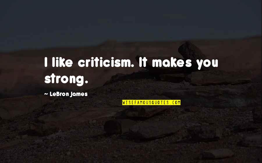 Buraco Na Quotes By LeBron James: I like criticism. It makes you strong.