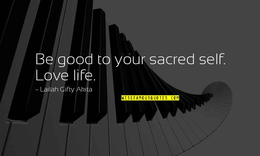 Buradan Quotes By Lailah Gifty Akita: Be good to your sacred self. Love life.