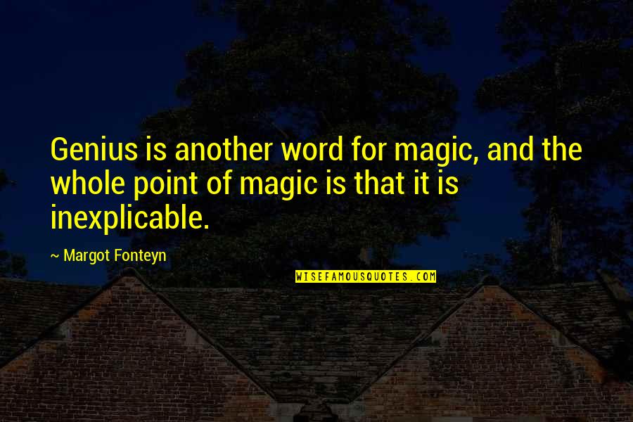 Burage In Halifax Quotes By Margot Fonteyn: Genius is another word for magic, and the Burage In Halifax Quotes By Margot Fonteyn: Genius is another word for magic, and the