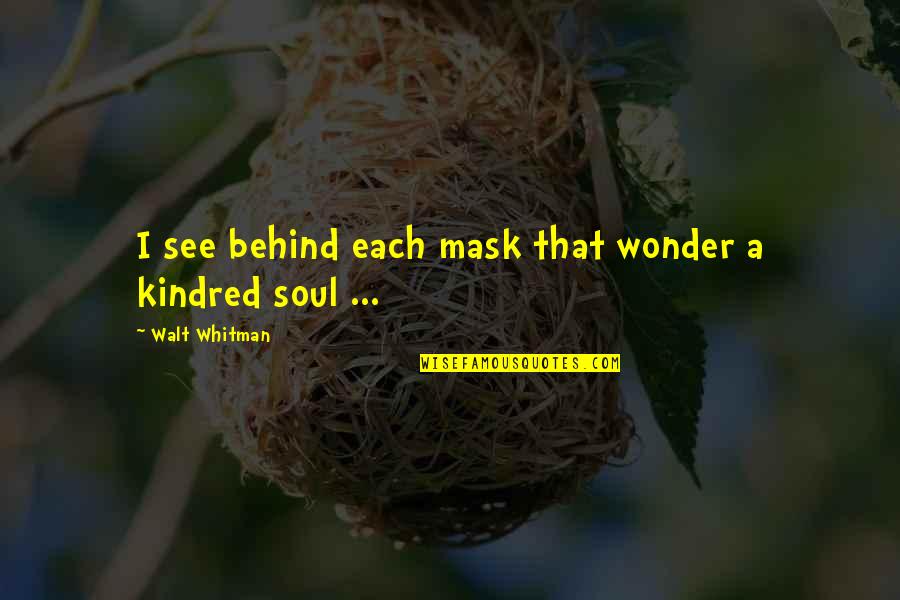 Burage In Halifax Quotes By Walt Whitman: I see behind each mask that wonder a Burage In Halifax Quotes By Walt Whitman: I see behind each mask that wonder a