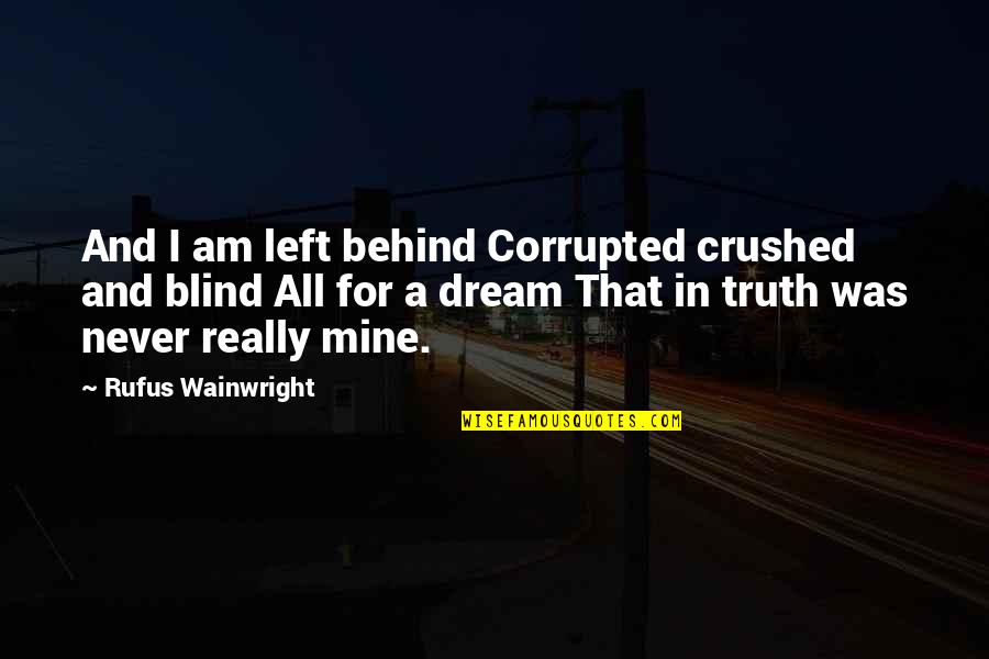 Burak Z Ivit Quotes By Rufus Wainwright: And I am left behind Corrupted crushed and Burak Z Ivit Quotes By Rufus Wainwright: And I am left behind Corrupted crushed and