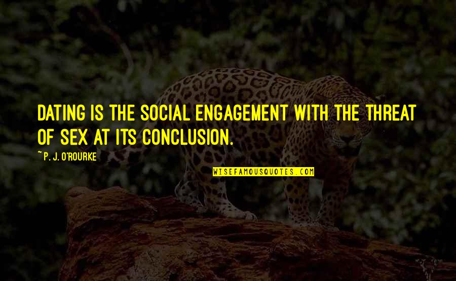 Burakowska 5 7 Quotes By P. J. O'Rourke: Dating is the social engagement with the threat