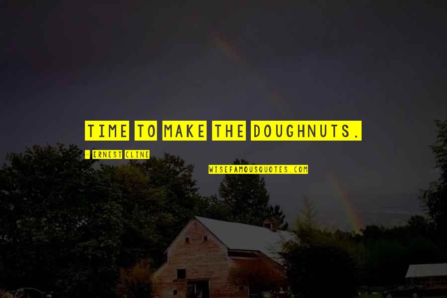 Buralara Sik Quotes By Ernest Cline: Time to make the doughnuts. Buralara Sik Quotes By Ernest Cline: Time to make the doughnuts.