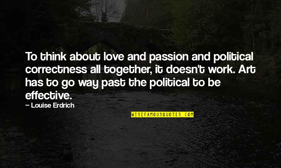 Buralara Sik Quotes By Louise Erdrich: To think about love and passion and political