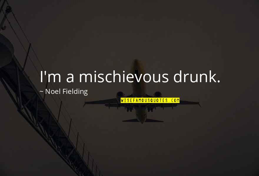 Buralara Sik Quotes By Noel Fielding: I'm a mischievous drunk.